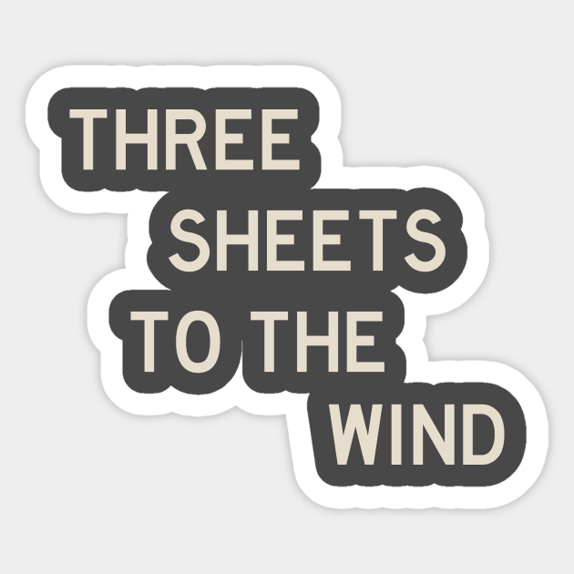 Three Sheets to the Wind Three Sheets To The Wind Sticker TeePublic
